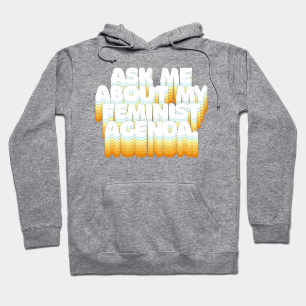 ASK ME ABOUT MY FEMINIST AGENDA /// Typographic Statement Design Hoodie by DankFutura